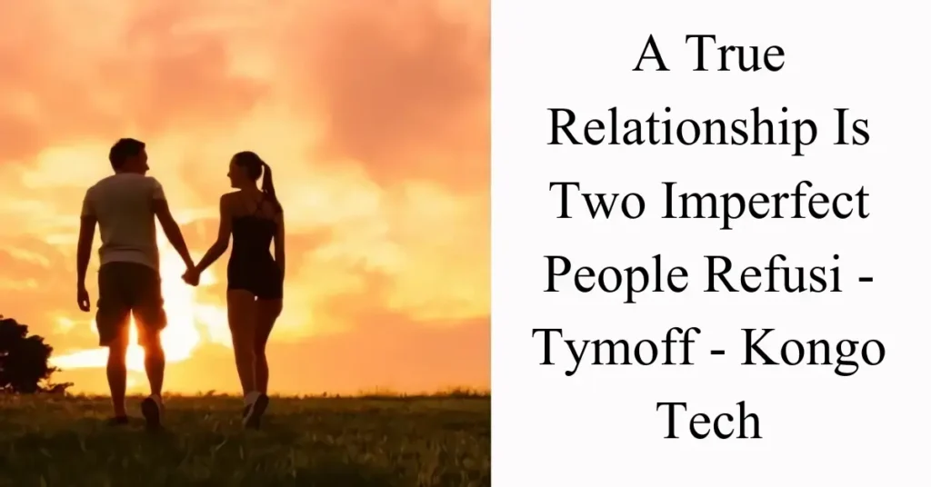 A True Relationship is Two imperfect People Refusi - tymoff